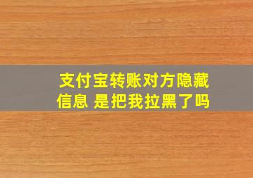 支付宝转账对方隐藏信息 是把我拉黑了吗